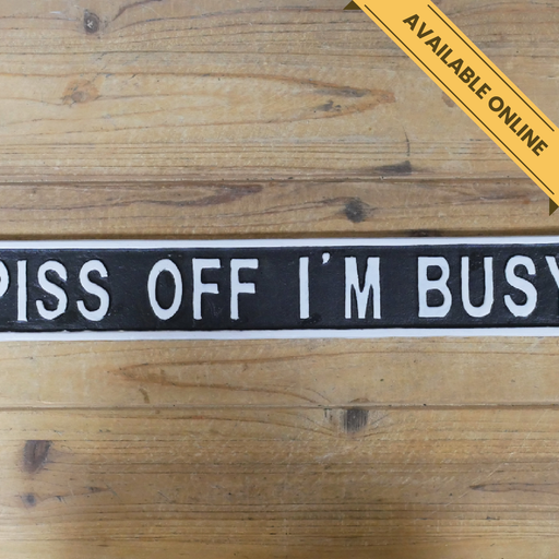 Sign piss off i'm busy. A unique and stylish piece, perfect for modern or rustic interiors, 6cm high, 42cm wide, 1cm deep, weighs 0.81kgs.